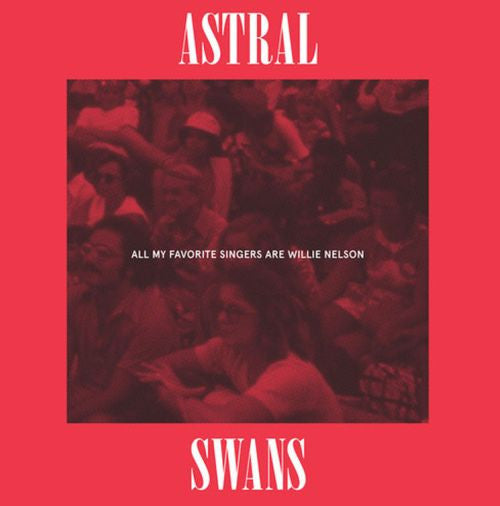 ASTRAL SWANS ALL MY FAVORITE SINGERS ARE WILLIE NELSON (LP)