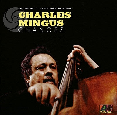 CHARLES MINGUS CHANGES: THE COMPLETE 1970S ATLANTIC STUDIO RECORDINGS